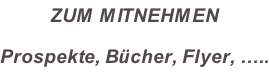 ZUM MITNEHMEN Prospekte, Bücher, Flyer, …..